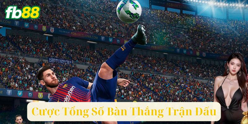 Chiến Lược Cược Tổng Số Bàn Thắng Trận Đấu