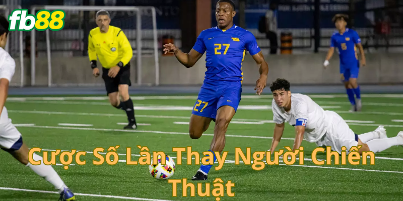 Cược số lần thay người chiến thuật là gì?