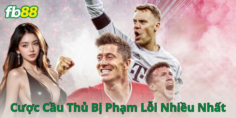 Cược cầu thủ bị phạm lỗi nhiều nhất là gì?