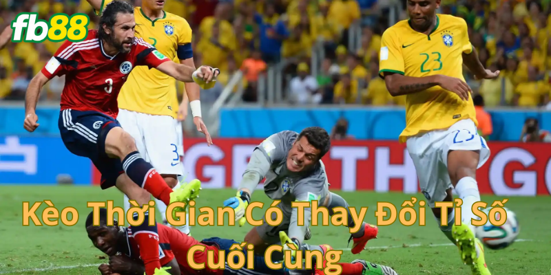 Kèo thời gian có thay đổi tỉ số cuối cùng là gì?